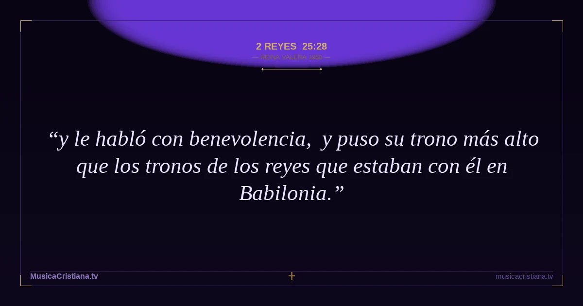 2 Reyes 25:28 — Biblia Reina Valera 1960 — MusicaCristiana.tv