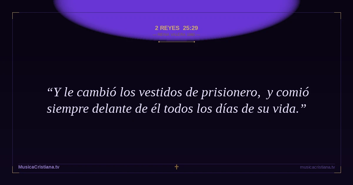 2 Reyes 25:29 — Biblia Reina Valera 1960 — MusicaCristiana.tv