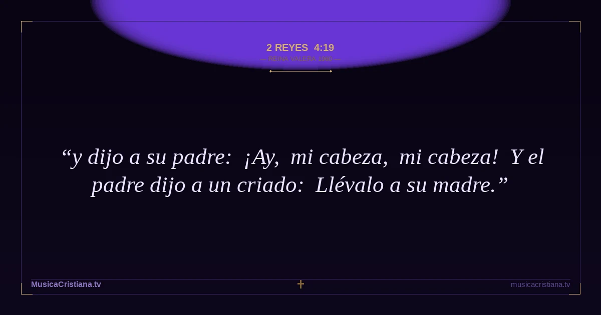 2 Reyes 4:19 — Biblia Reina Valera 1960 — MusicaCristiana.tv