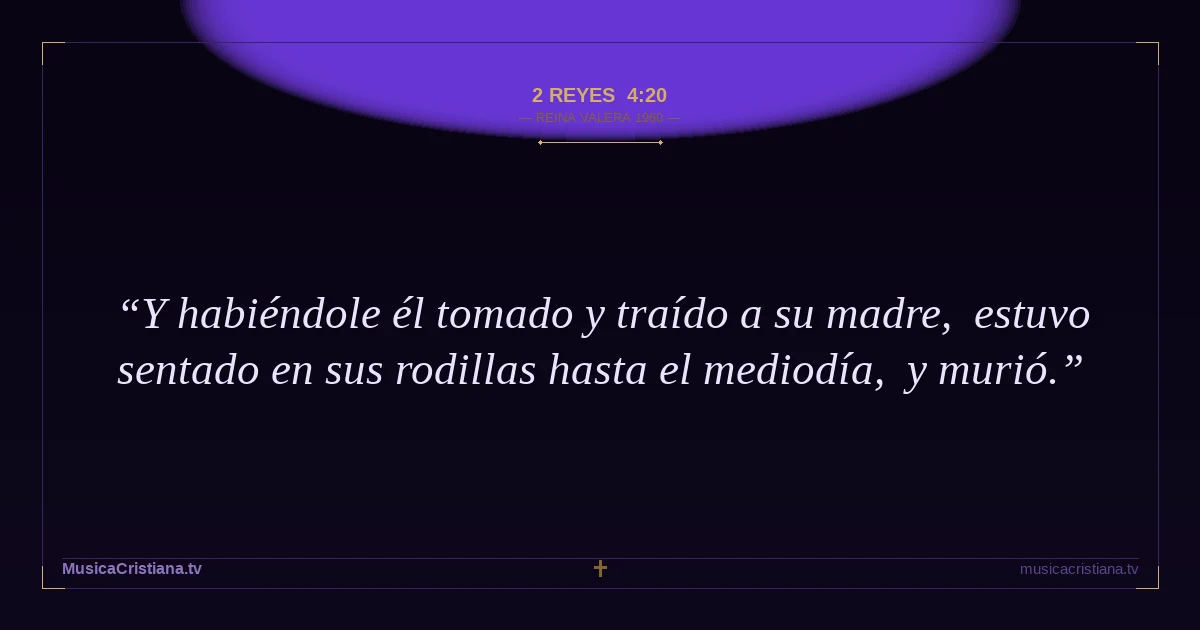 2 Reyes 4:20 — Biblia Reina Valera 1960 — MusicaCristiana.tv