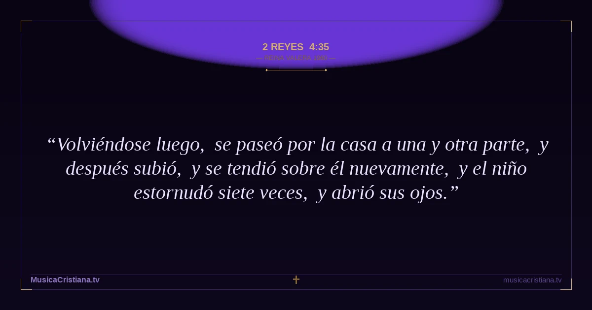 2 Reyes 4:35 — Biblia Reina Valera 1960 — MusicaCristiana.tv