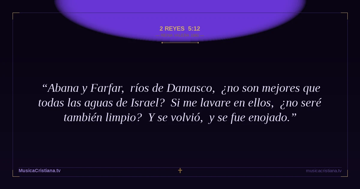 2 Reyes 5:12 — Biblia Reina Valera 1960 — MusicaCristiana.tv