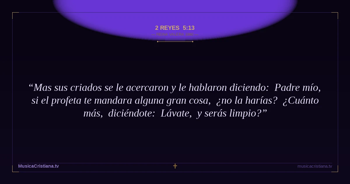 2 Reyes 5:13 — Biblia Reina Valera 1960 — MusicaCristiana.tv
