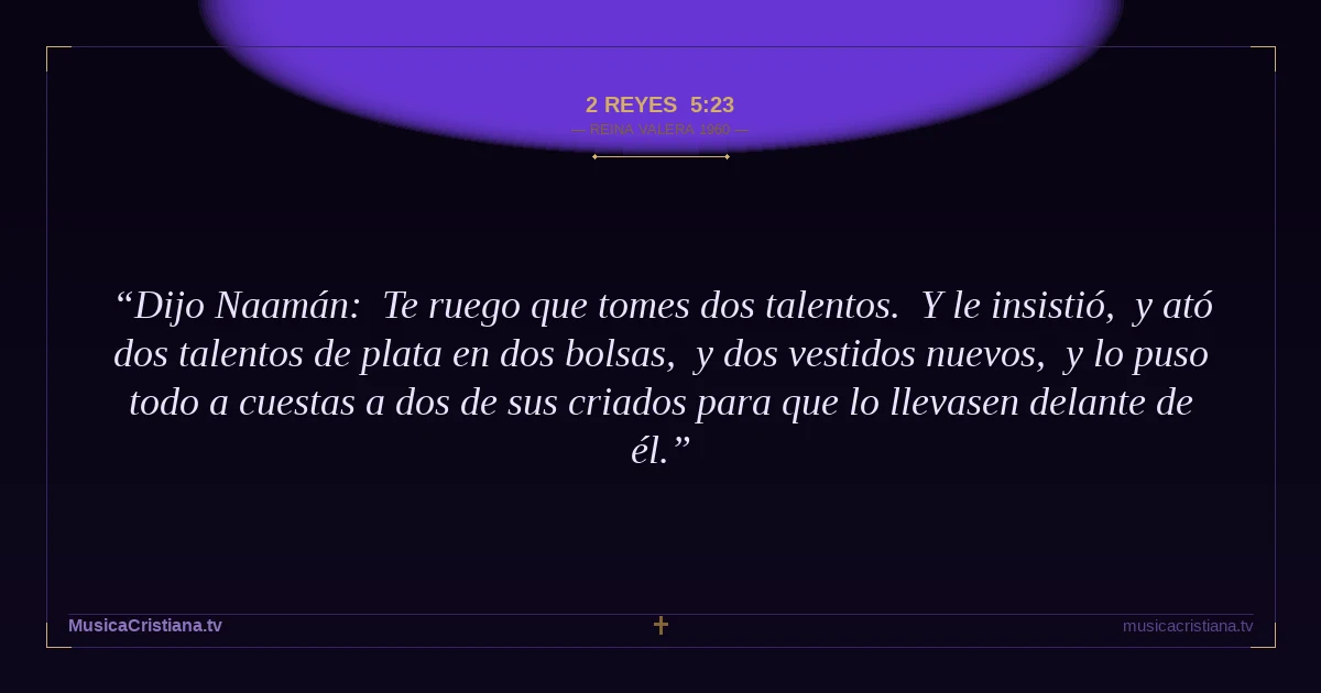 2 Reyes 5:23 — Biblia Reina Valera 1960 — MusicaCristiana.tv