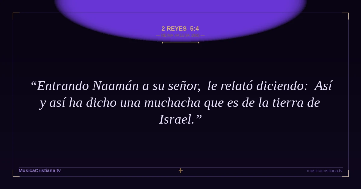 2 Reyes 5:4 — Biblia Reina Valera 1960 — MusicaCristiana.tv