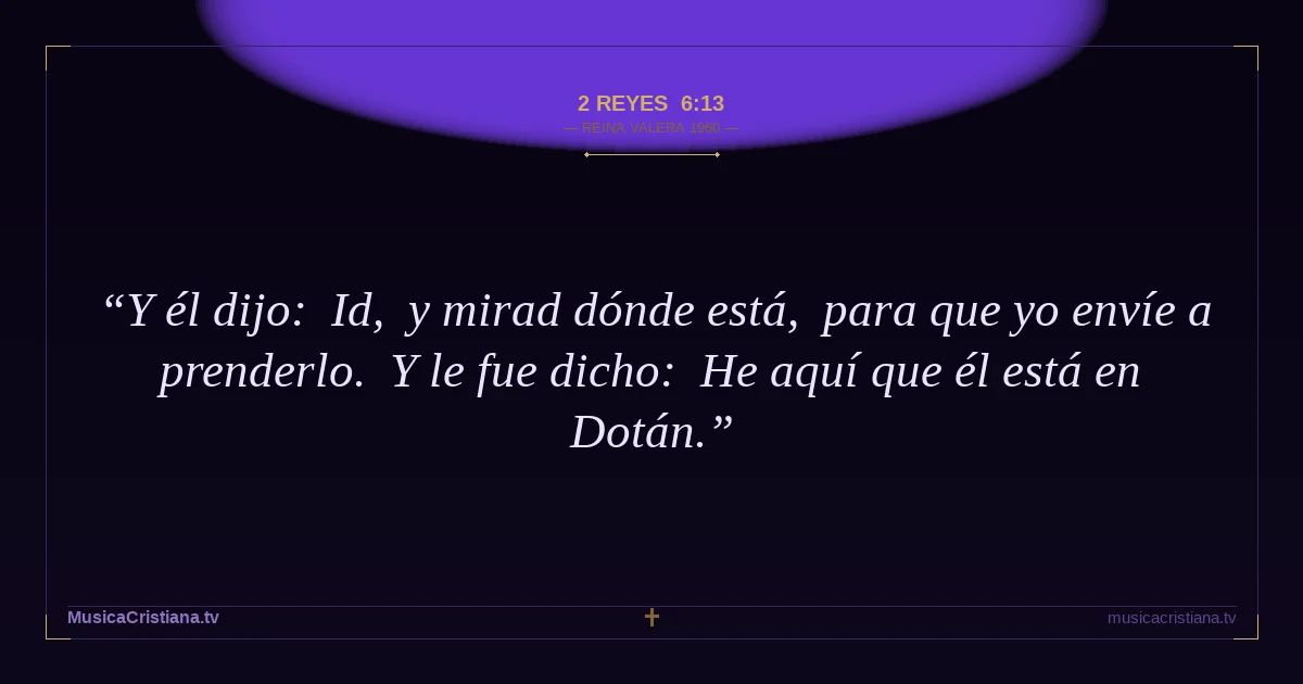 2 Reyes 6:13 — Biblia Reina Valera 1960 — MusicaCristiana.tv