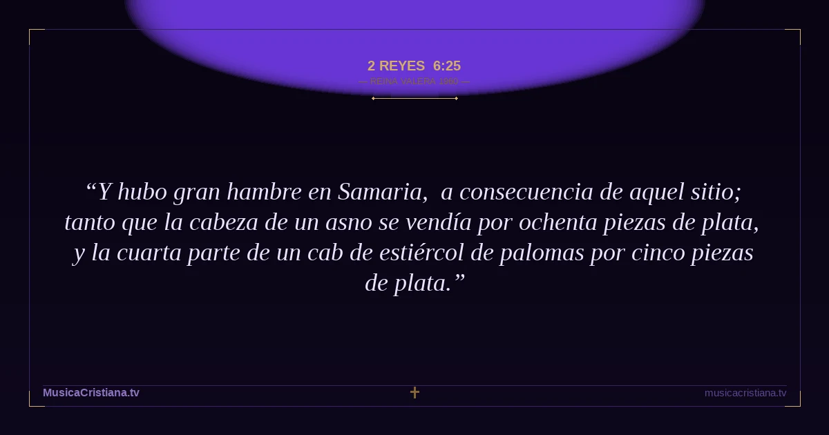 2 Reyes 6:25 — Biblia Reina Valera 1960 — MusicaCristiana.tv