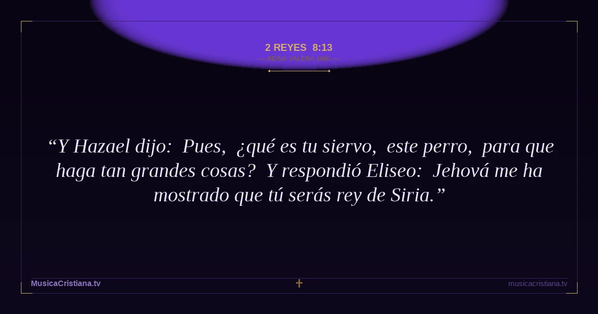 2 Reyes 8:13 — Biblia Reina Valera 1960 — MusicaCristiana.tv