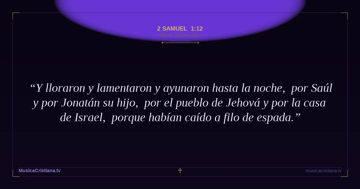 2 Samuel 1:12 — Biblia Reina Valera 1960 — MusicaCristiana.tv