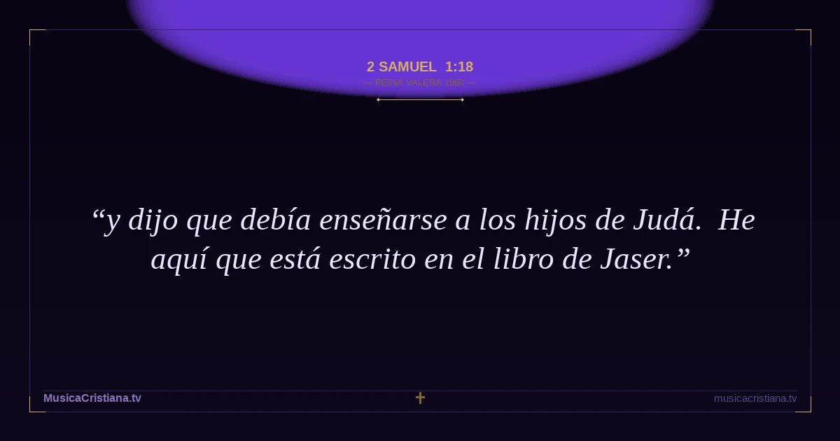 2 Samuel 1:18 — Biblia Reina Valera 1960 — MusicaCristiana.tv
