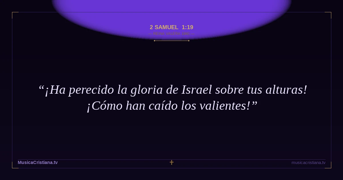 2 Samuel 1:19 — Biblia Reina Valera 1960 — MusicaCristiana.tv