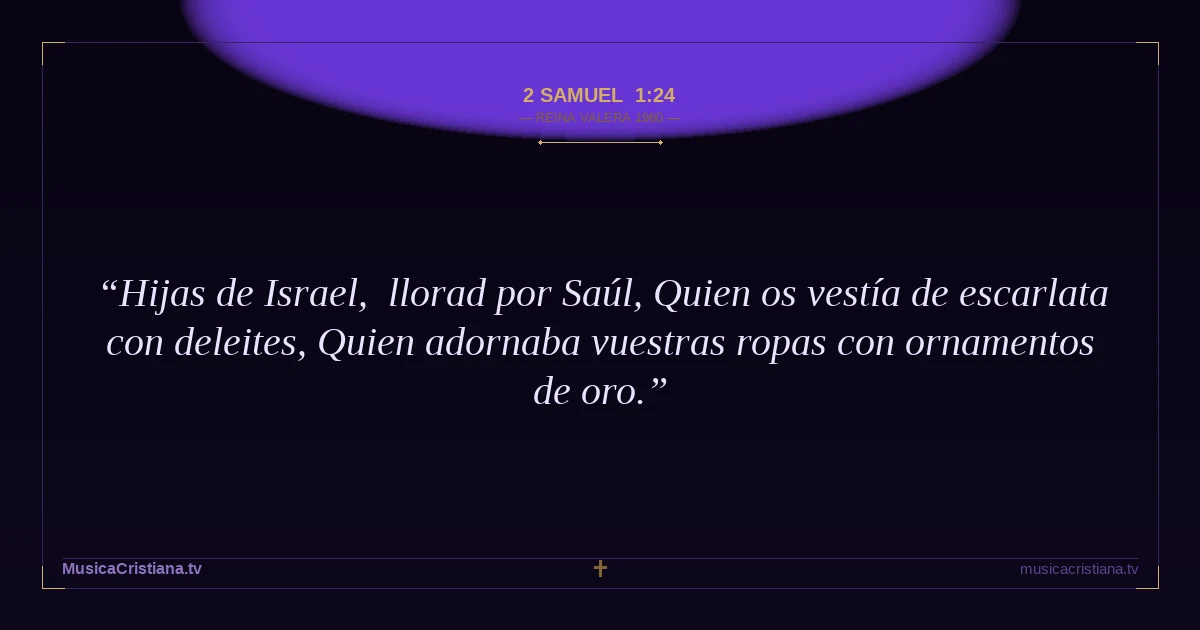 2 Samuel 1:24 — Biblia Reina Valera 1960 — MusicaCristiana.tv