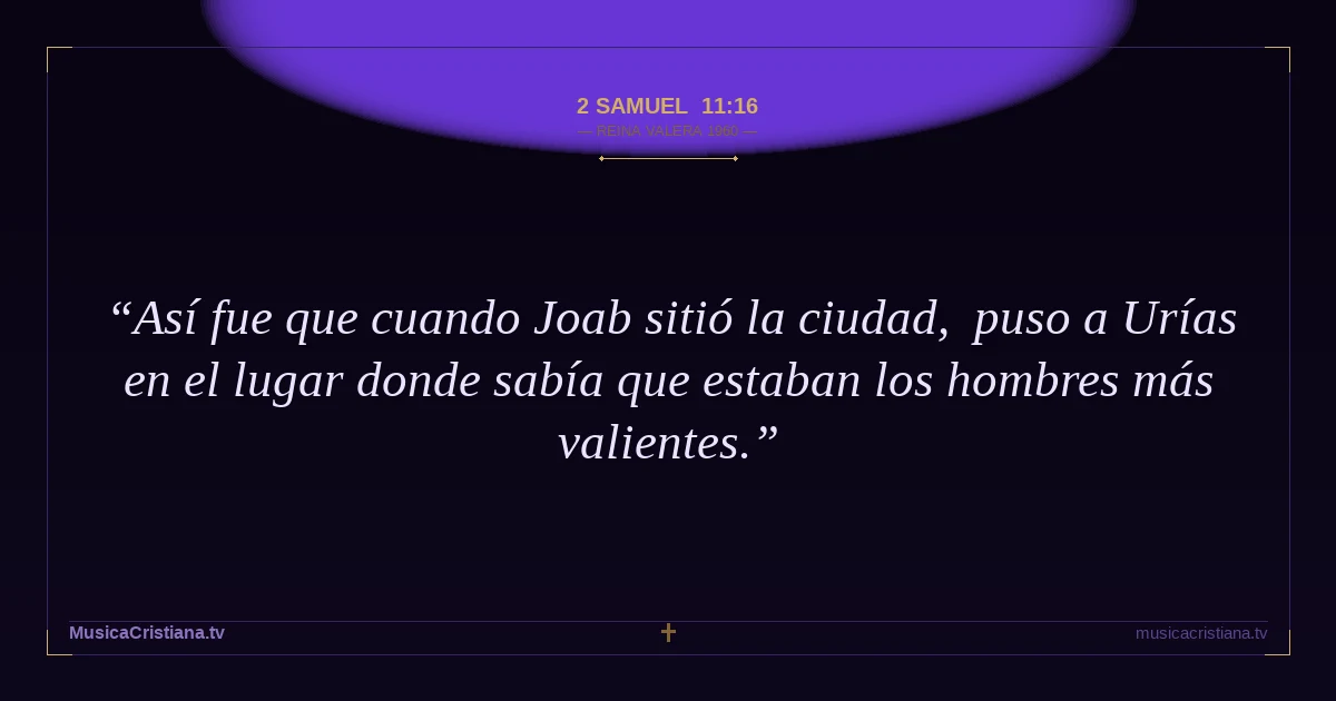 2 Samuel 11:16 — Biblia Reina Valera 1960 — MusicaCristiana.tv