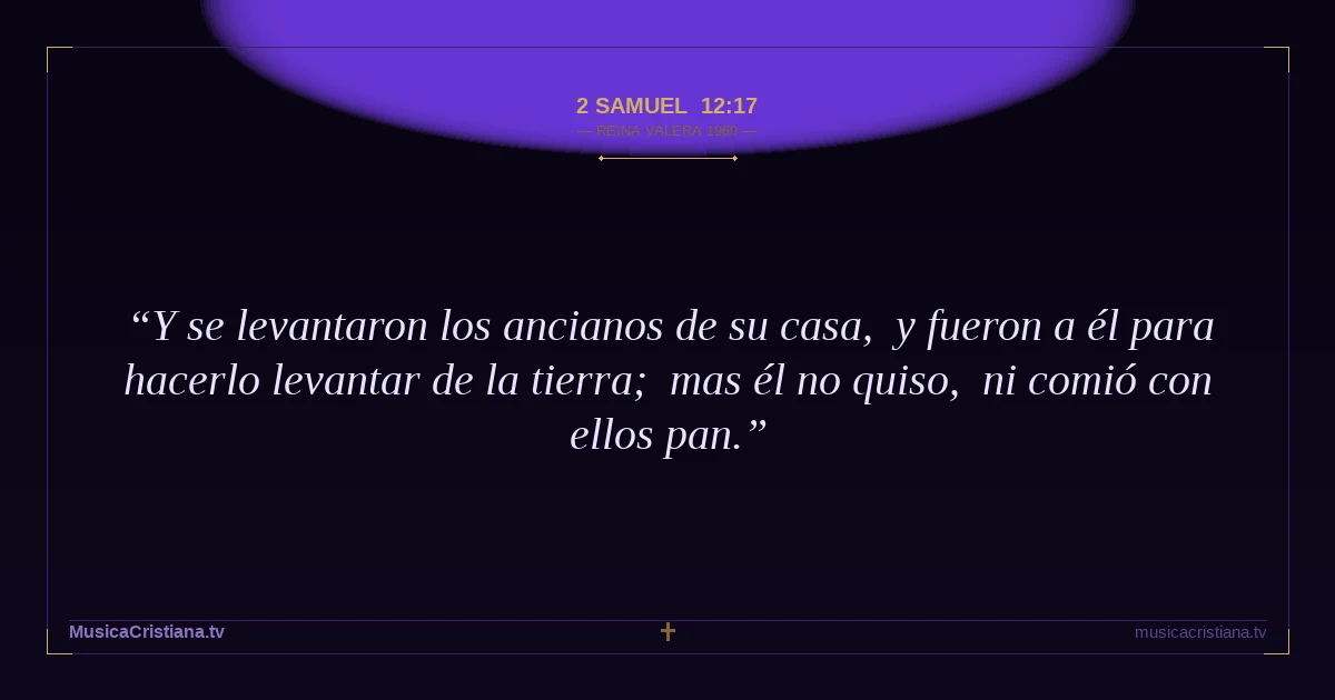 2 Samuel 12:17 — Biblia Reina Valera 1960 — MusicaCristiana.tv
