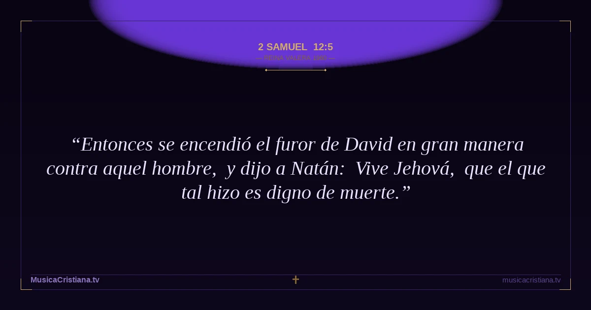 2 Samuel 12:5 — Biblia Reina Valera 1960 — MusicaCristiana.tv