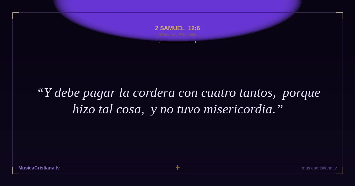 2 Samuel 12:6 — Biblia Reina Valera 1960 — MusicaCristiana.tv
