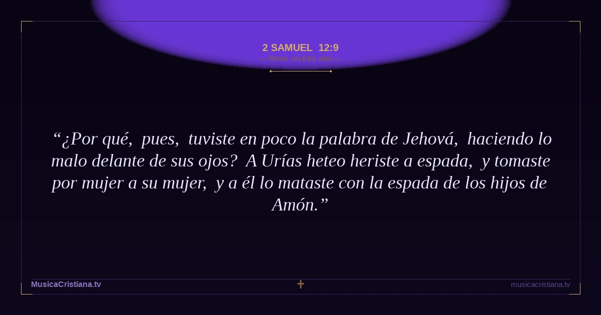 2 Samuel 12:9 — Biblia Reina Valera 1960 — MusicaCristiana.tv