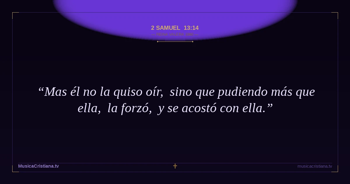 2 Samuel 13:14 — Biblia Reina Valera 1960 — MusicaCristiana.tv