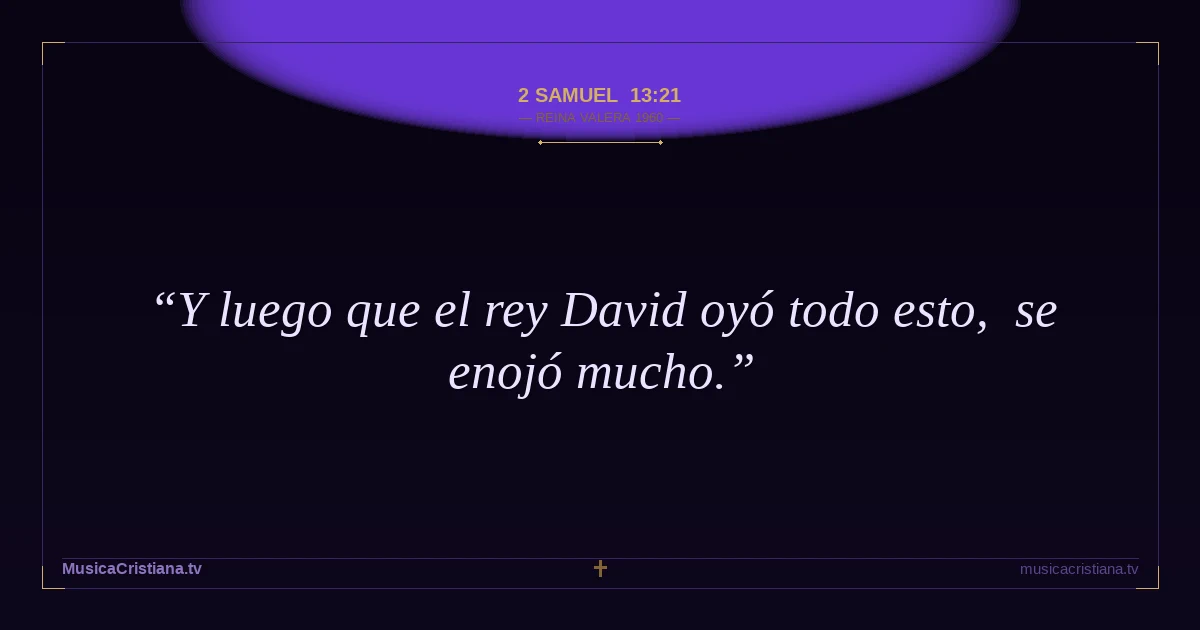 2 Samuel 13:21 — Biblia Reina Valera 1960 — MusicaCristiana.tv