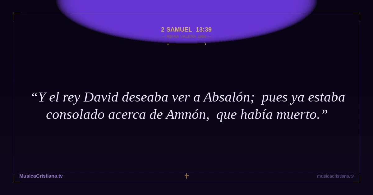 2 Samuel 13:39 — Biblia Reina Valera 1960 — MusicaCristiana.tv
