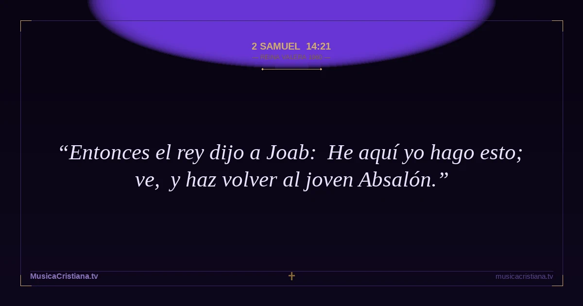 2 Samuel 14:21 — Biblia Reina Valera 1960 — MusicaCristiana.tv