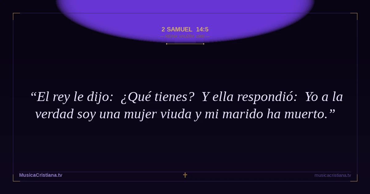 2 Samuel 14:5 — Biblia Reina Valera 1960 — MusicaCristiana.tv