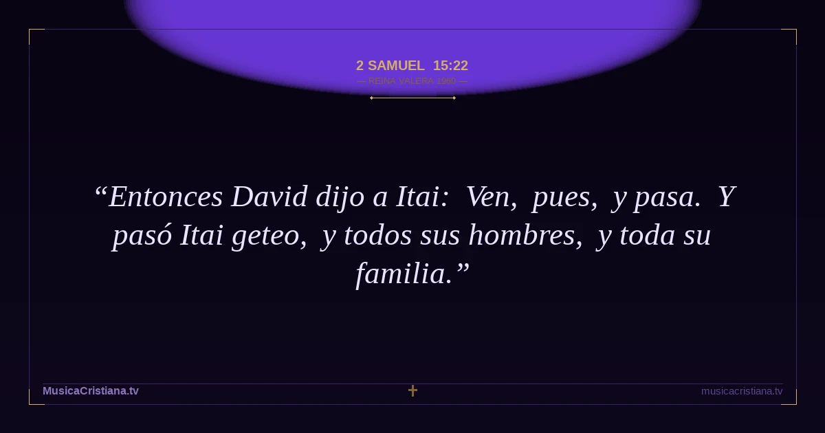 2 Samuel 15:22 — Biblia Reina Valera 1960 — MusicaCristiana.tv