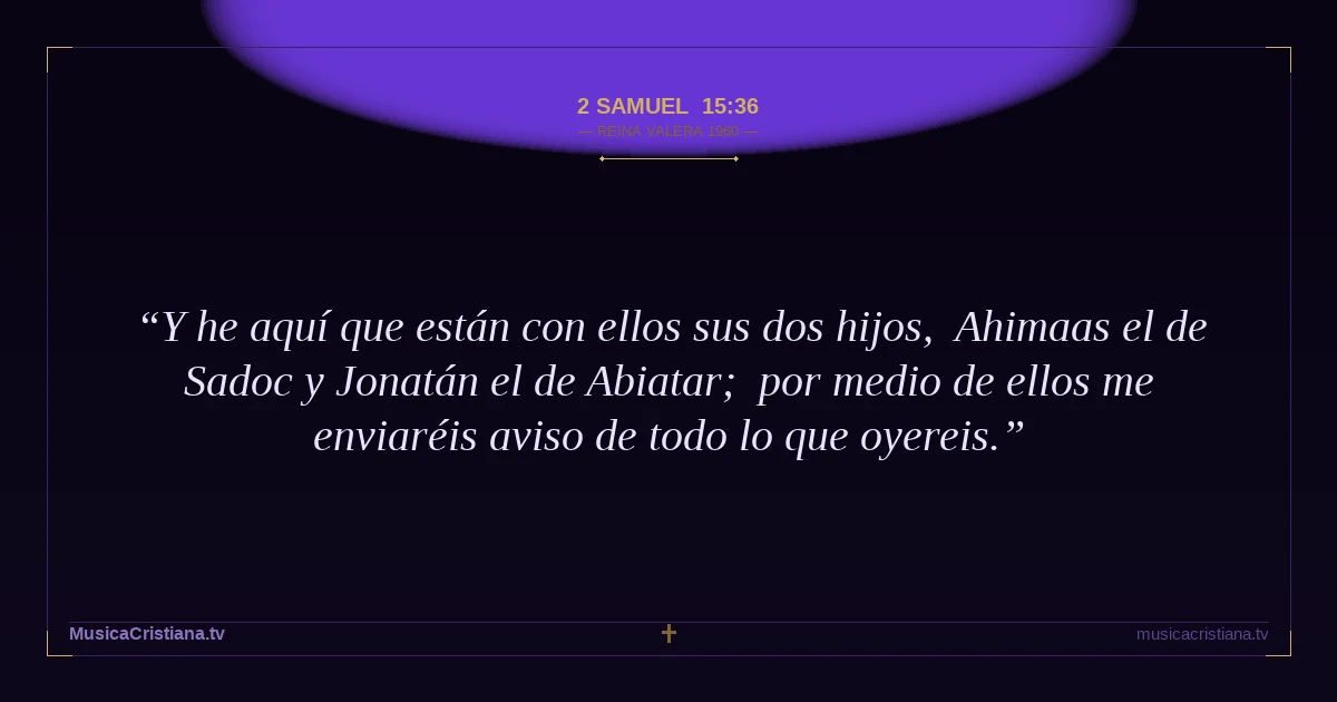 2 Samuel 15:36 — Biblia Reina Valera 1960 — MusicaCristiana.tv