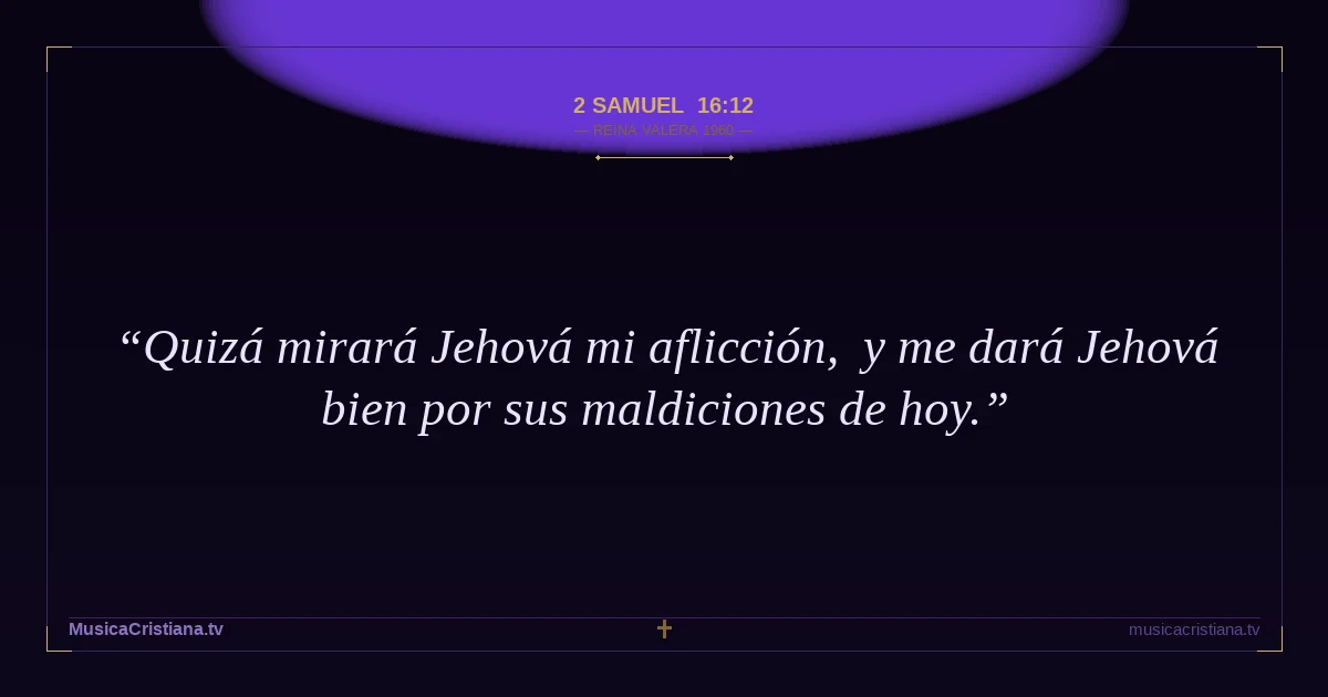 2 Samuel 16:12 — Biblia Reina Valera 1960 — MusicaCristiana.tv