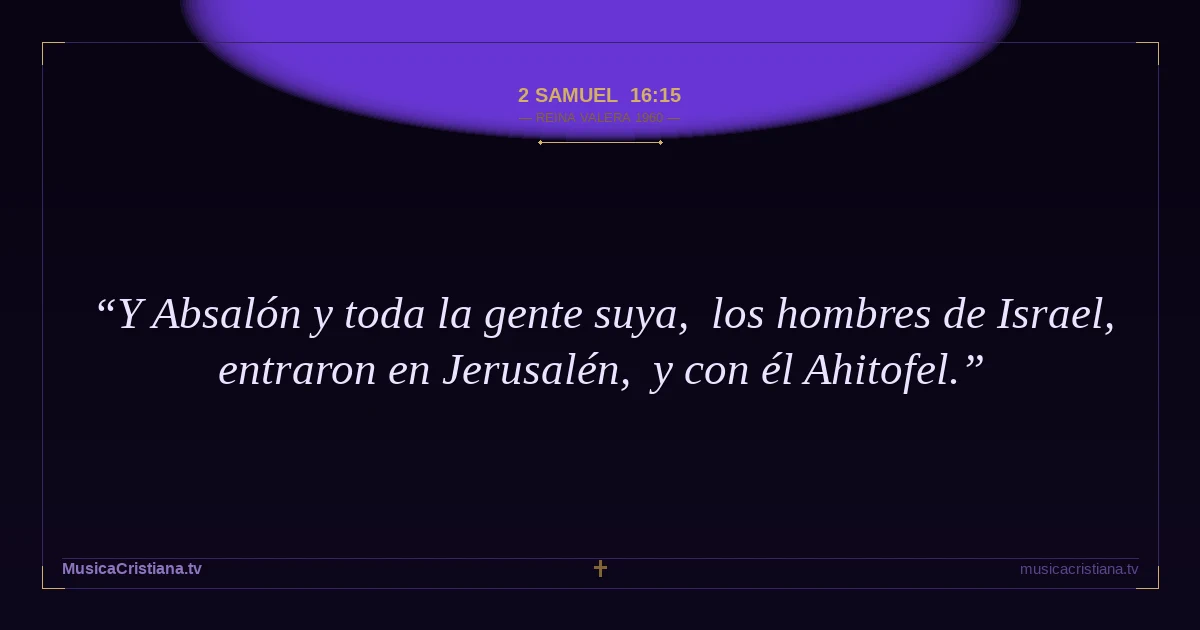 2 Samuel 16:15 — Biblia Reina Valera 1960 — MusicaCristiana.tv
