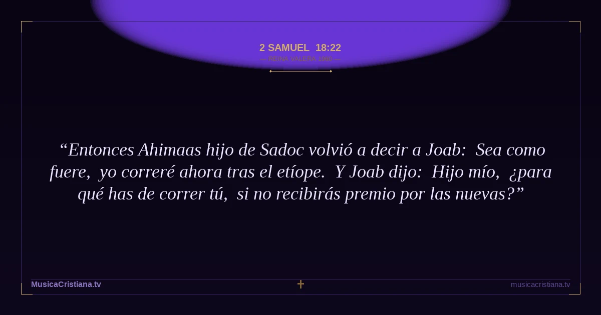 2 Samuel 18:22 — Biblia Reina Valera 1960 — MusicaCristiana.tv