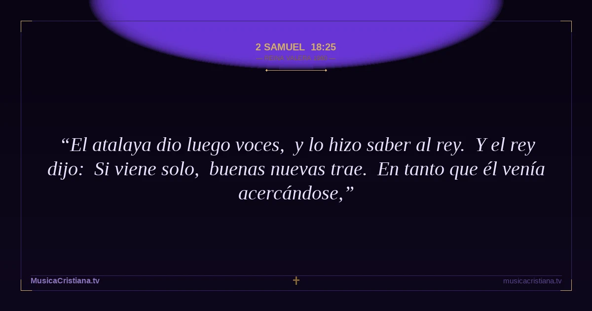 2 Samuel 18:25 — Biblia Reina Valera 1960 — MusicaCristiana.tv