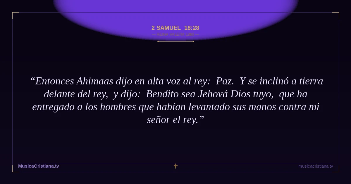 2 Samuel 18:28 — Biblia Reina Valera 1960 — MusicaCristiana.tv