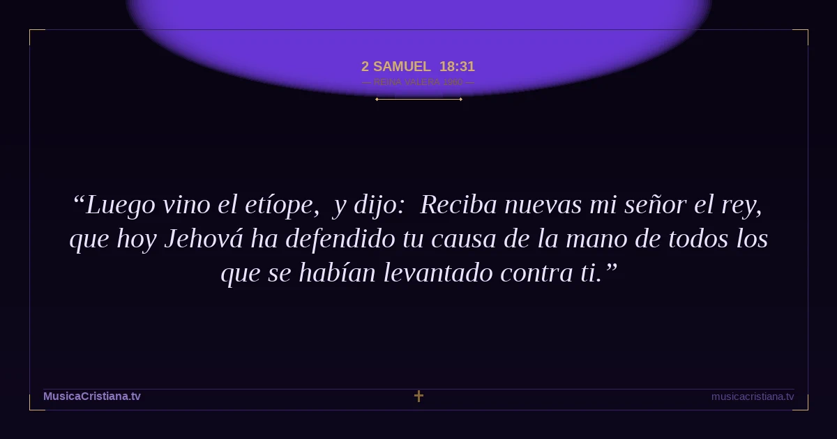 2 Samuel 18:31 — Biblia Reina Valera 1960 — MusicaCristiana.tv