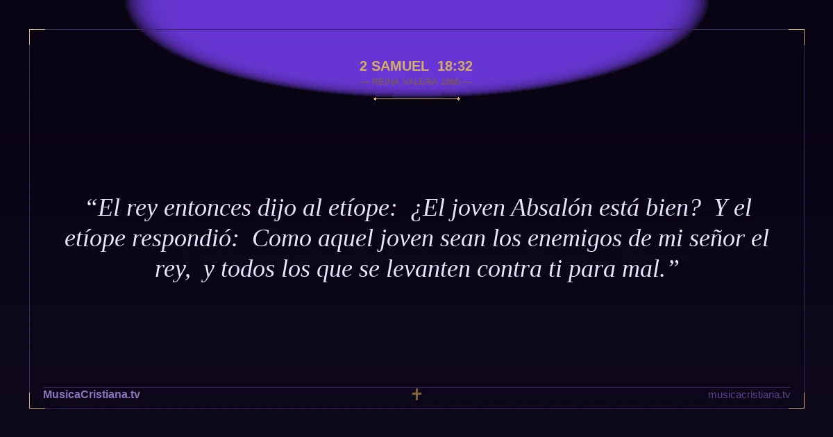 2 Samuel 18:32 — Biblia Reina Valera 1960 — MusicaCristiana.tv
