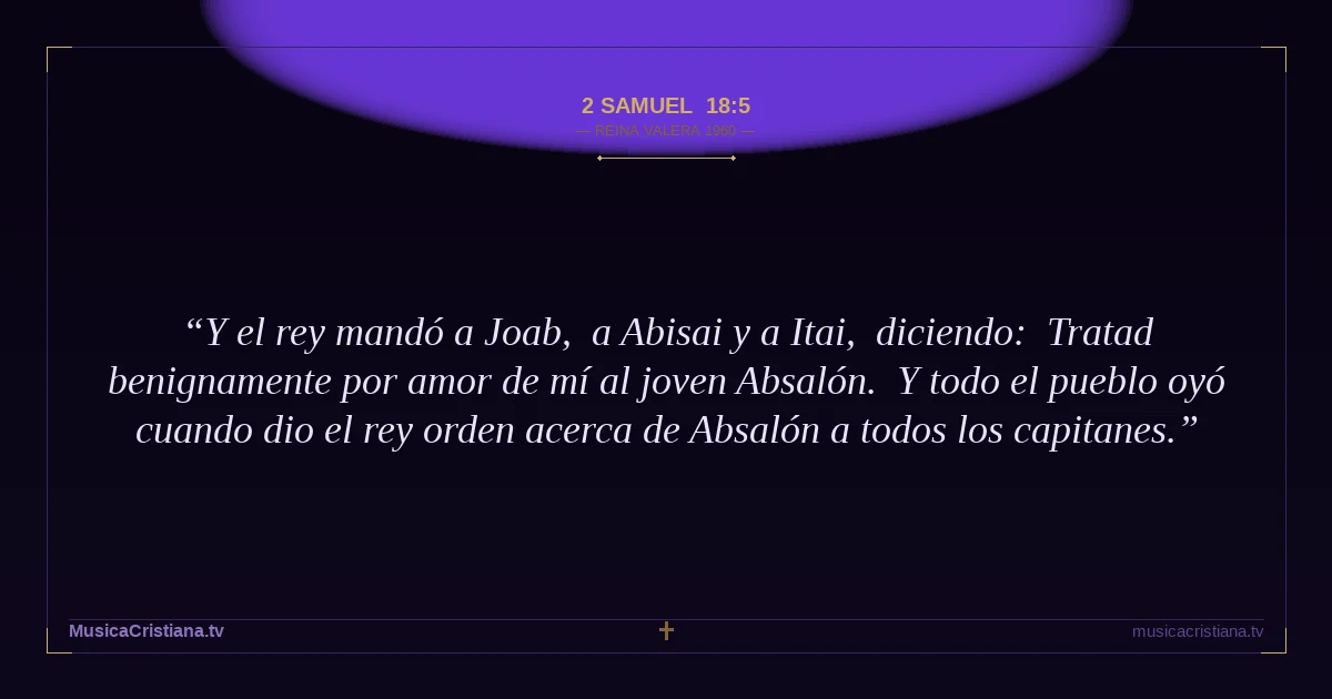 2 Samuel 18:5 — Biblia Reina Valera 1960 — MusicaCristiana.tv