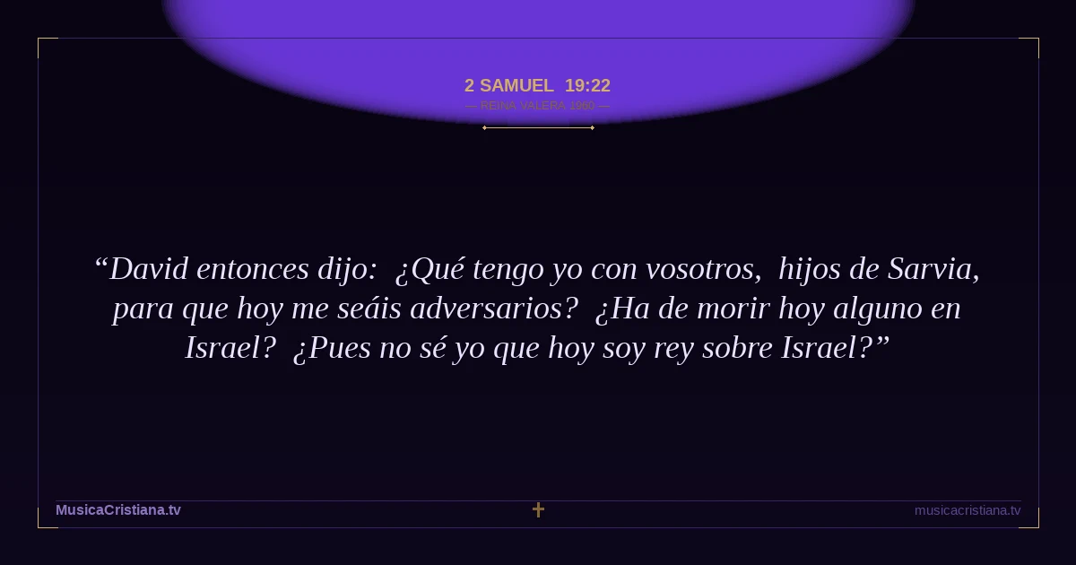 2 Samuel 19:22 — Biblia Reina Valera 1960 — MusicaCristiana.tv