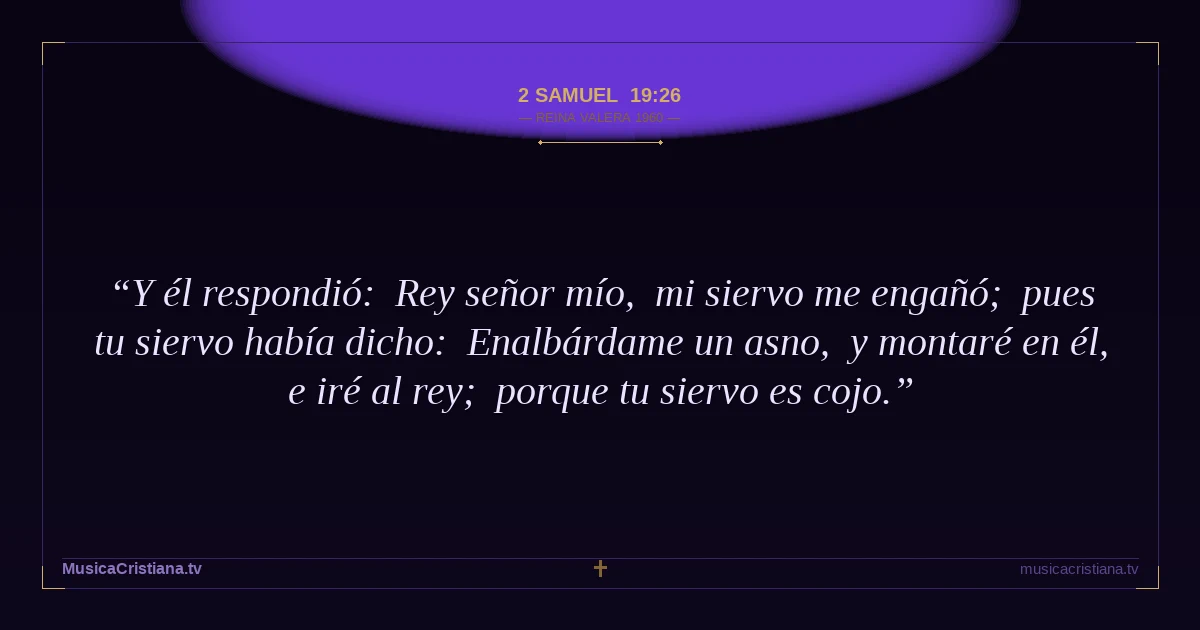 2 Samuel 19:26 — Biblia Reina Valera 1960 — MusicaCristiana.tv
