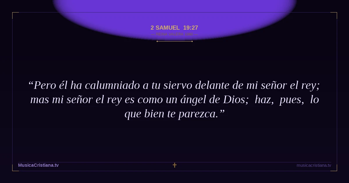 2 Samuel 19:27 — Biblia Reina Valera 1960 — MusicaCristiana.tv