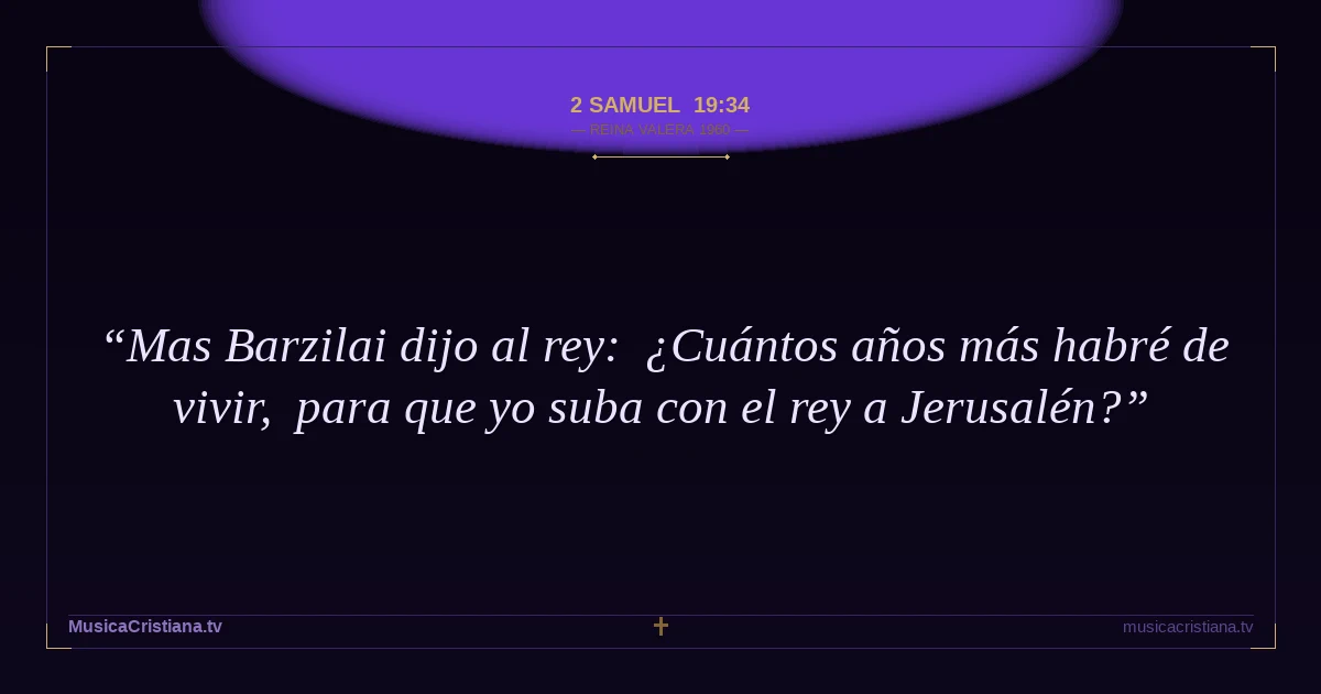 2 Samuel 19:34 — Biblia Reina Valera 1960 — MusicaCristiana.tv