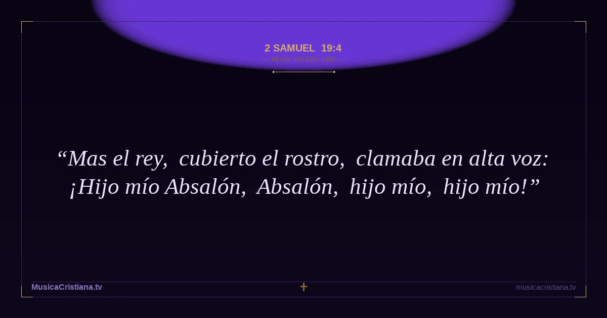 2 Samuel 19:4 — Biblia Reina Valera 1960 — MusicaCristiana.tv