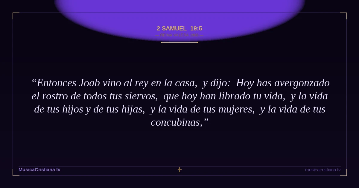 2 Samuel 19:5 — Biblia Reina Valera 1960 — MusicaCristiana.tv