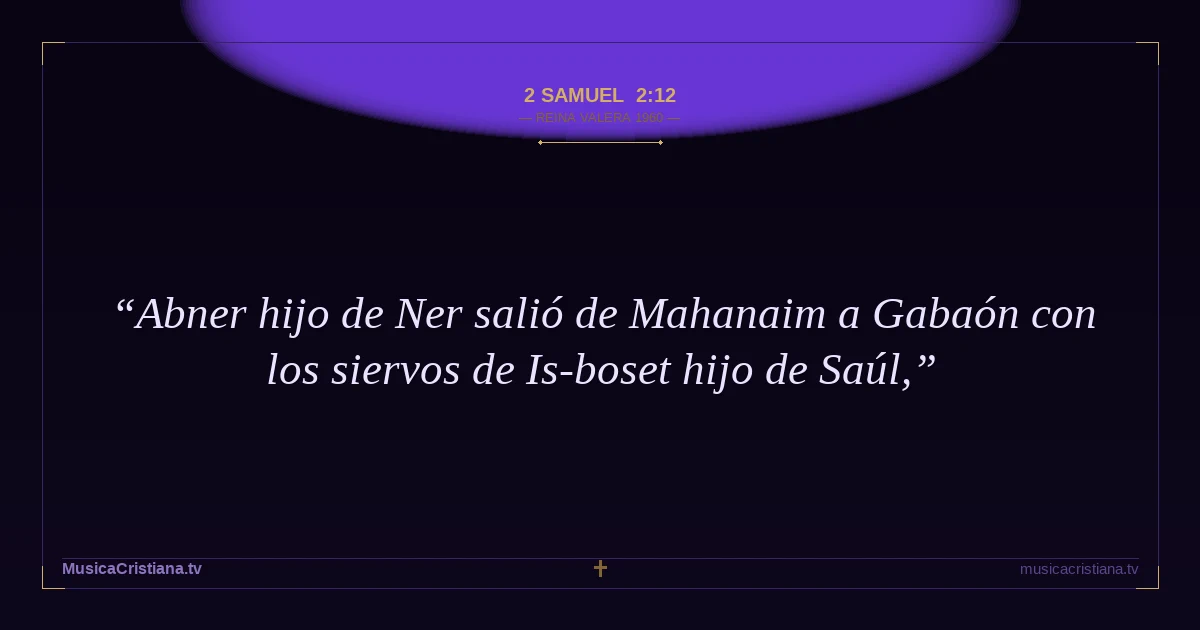 2 Samuel 2:12 — Biblia Reina Valera 1960 — MusicaCristiana.tv