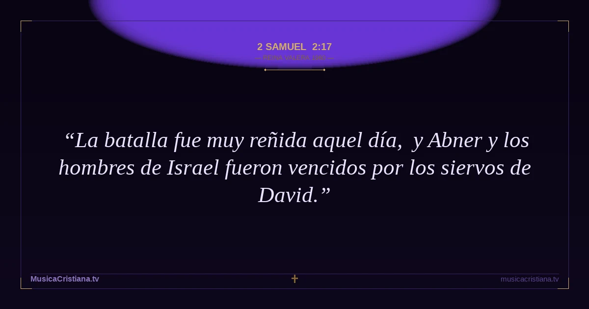 2 Samuel 2:17 — Biblia Reina Valera 1960 — MusicaCristiana.tv