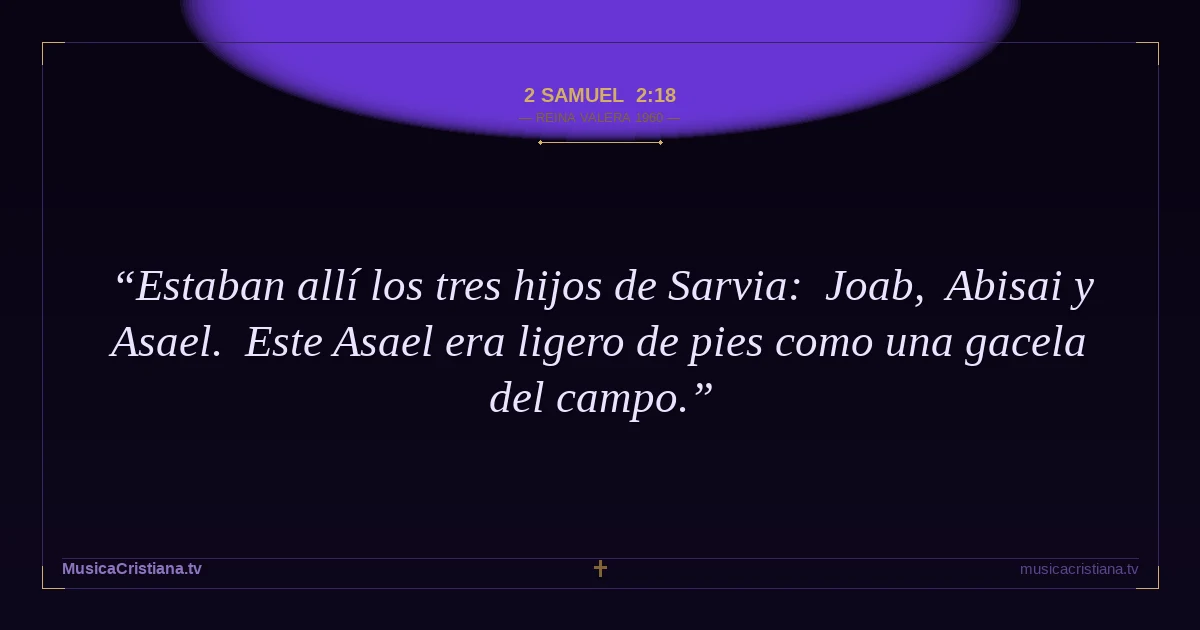 2 Samuel 2:18 — Biblia Reina Valera 1960 — MusicaCristiana.tv