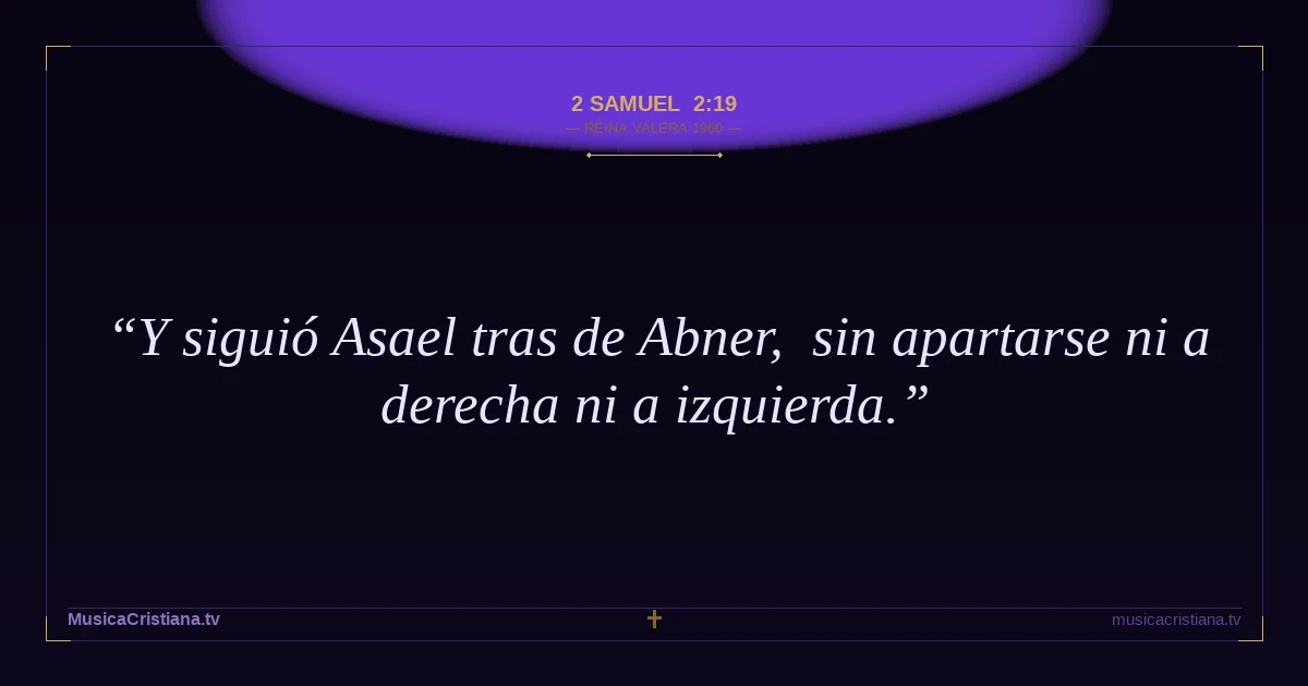 2 Samuel 2:19 — Biblia Reina Valera 1960 — MusicaCristiana.tv
