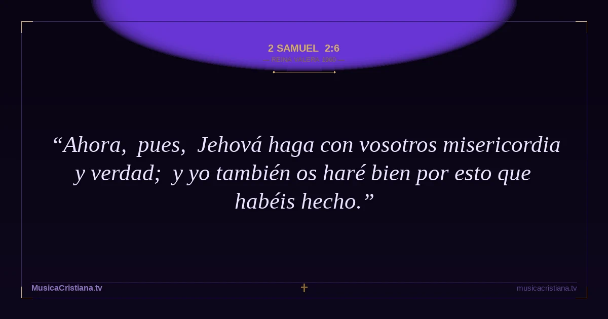 2 Samuel 2:6 — Biblia Reina Valera 1960 — MusicaCristiana.tv