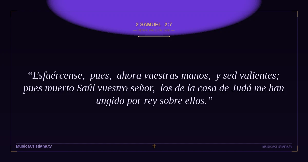 2 Samuel 2:7 — Biblia Reina Valera 1960 — MusicaCristiana.tv