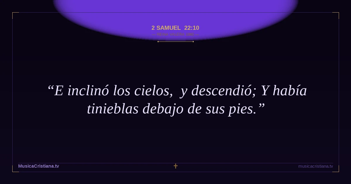2 Samuel 22:10 — Biblia Reina Valera 1960 — MusicaCristiana.tv