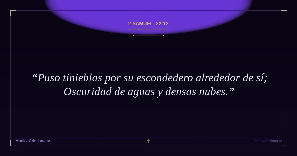 2 Samuel 22:12 — Biblia Reina Valera 1960 — MusicaCristiana.tv